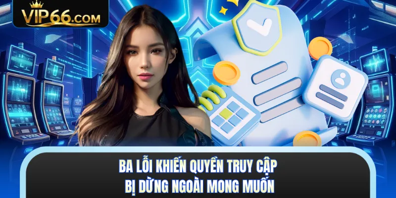 Ba lỗi khiến quyền truy cập bị dừng ngoài mong muốn 