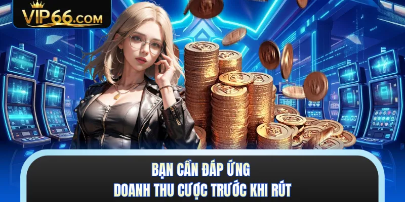 Bạn cần đáp ứng doanh thu cược trước khi rút