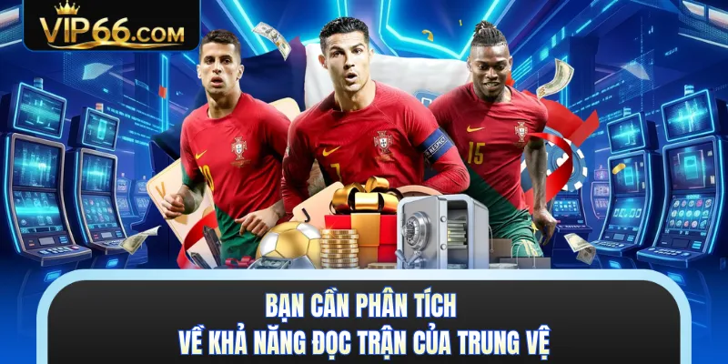 Bạn cần phân tích về khả năng đọc trận của trung vệ