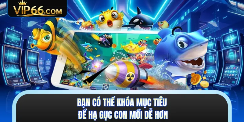 Bạn có thể khóa mục tiêu để hạ gục con mồi dễ hơn