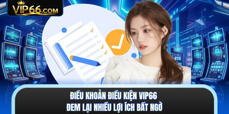 Điều khoản điều kiện VIP66 đem lại nhiều lợi ích bất ngờ