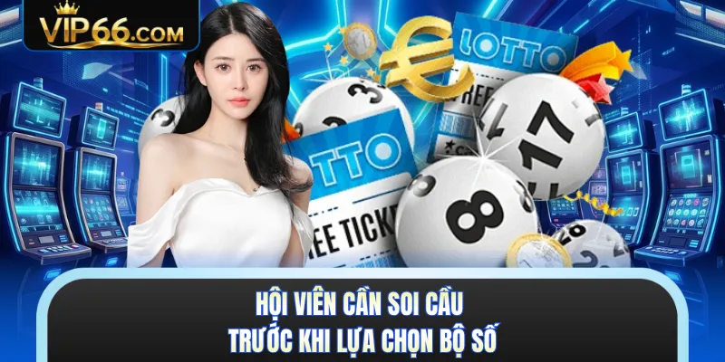 Hội viên cần soi cầu trước khi lựa chọn bộ số