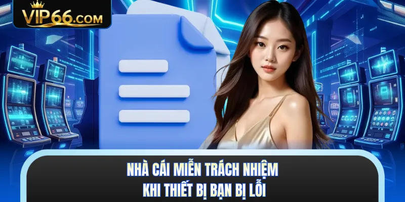 Nhà cái miễn trách nhiệm khi thiết bị bạn bị lỗi